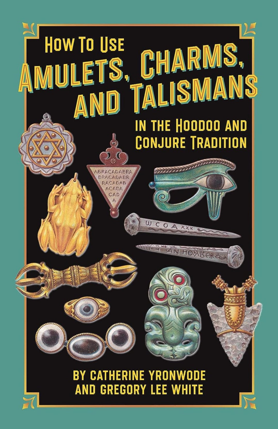 How to Use Amulets, Charms, & Talismans in the Hoodoo and Conjure Tradition by Yronwode & White