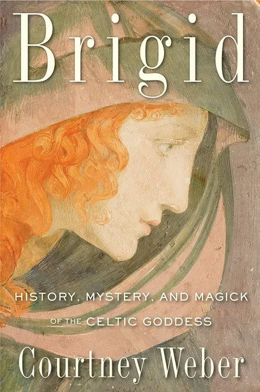 Brigid, History, Mystery, & Magick of the Celtic Goddess by Courtney Weber