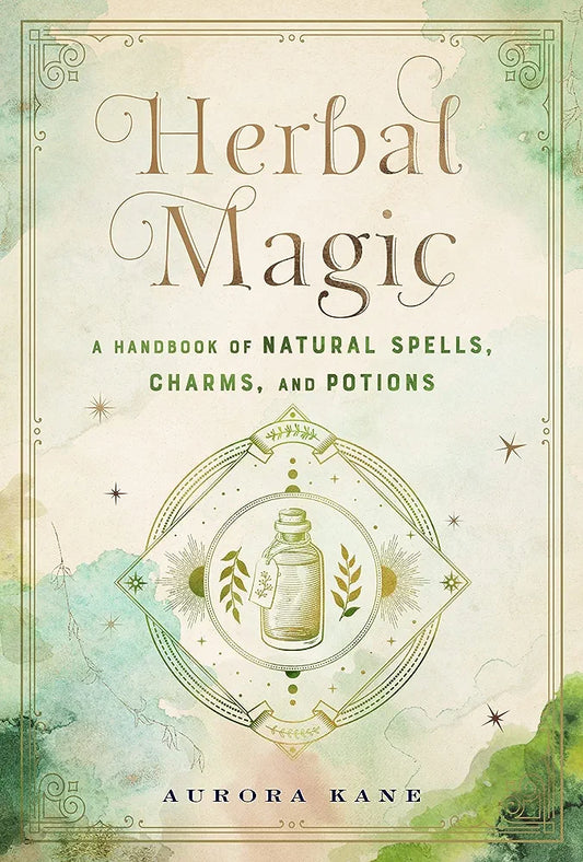 Herbal Magic, Handbook of Natural Spells, Charms & Potions by Aurora Kane