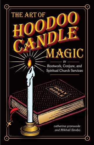 The Art of Hoodoo Candle Magic in Rootwork, Conjure, and Spiritual Church Services by Catherine Yronwode & Mikhail Strabo