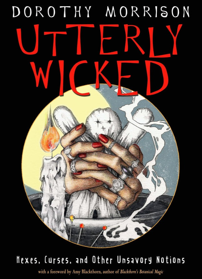 Utterly Wicked Hexes, Curses, and Other Unsavory Notions by Dorothy Morrison