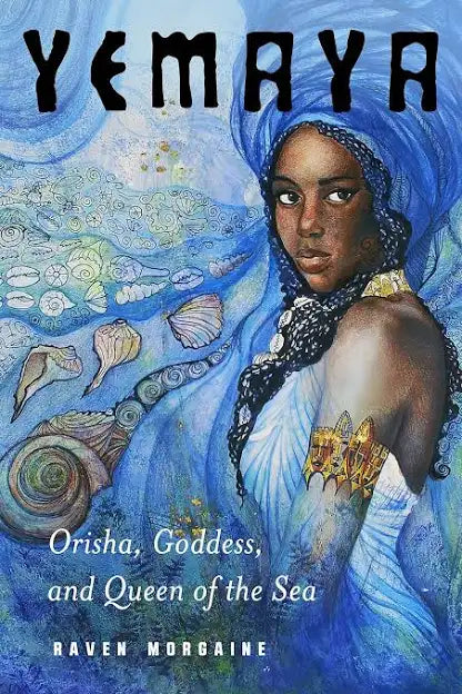 Yemaya, Orisha, Goddess, & Queen of the Sea by Raven Morgaine