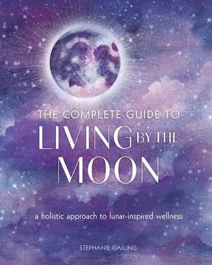 The Complete Guide to Living by the Moon by Stephanie Gailing